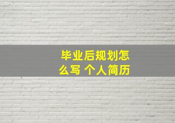 毕业后规划怎么写 个人简历